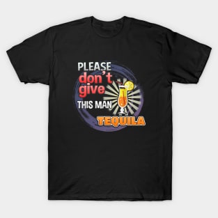 Please Don't Give This Man Tequila T-Shirt